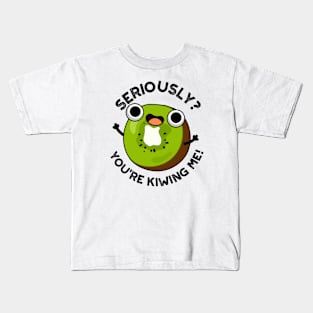 Seriously You're Kiwing Me Funny Fruit Pun Kids T-Shirt